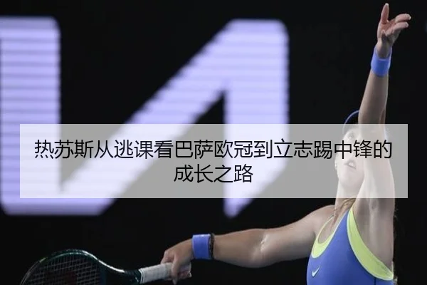 热苏斯从逃课看巴萨欧冠到立志踢中锋的成长之路（12bet）